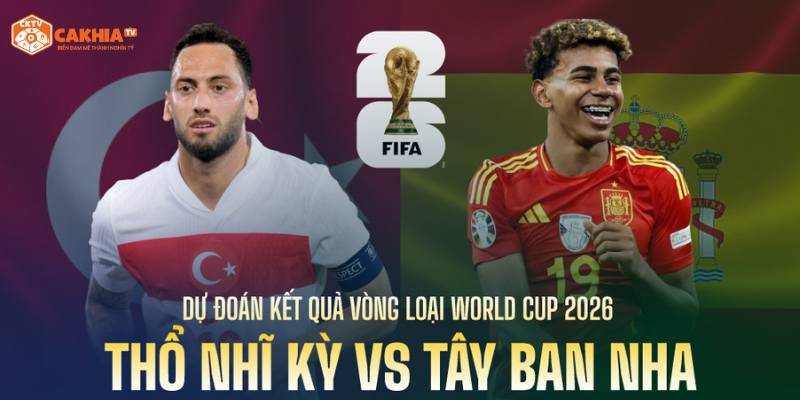 Tìm hiểu thông tin về trận đấu giữa Thổ Nhĩ Kỳ vs Tây Ban Nha